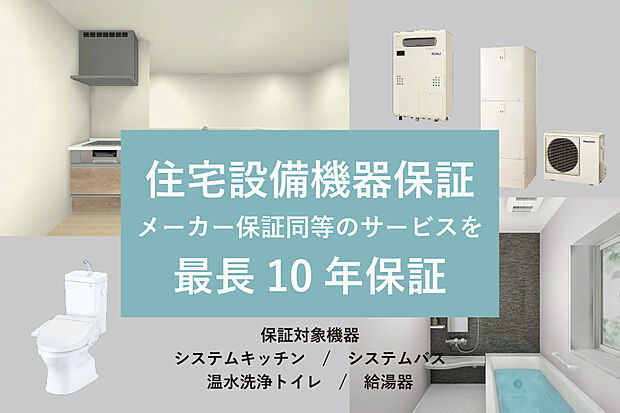 【【住宅設備機器保証最長10年間】】給湯機、システムキッチン、システムバス、温水洗浄トイレの住宅設備機器の故障や不具合について、メーカー保証同等のサービスを最長10年まで受けられます。