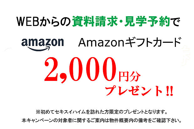 WEBから資料請求、プライベート案内予約でAmazonギフトカード2000円分プレゼント！
初めてセキスイハイムを訪れた方限定のプレゼントとなります。
こちら注意事項は備考をご確認ください。