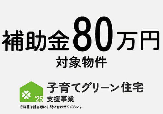 子育てグリーン住宅支援事業対象物件。子育て世帯・若者夫婦世帯に補助金80万円が対象の物件となります。※詳細は担当者にお問い合わせください。

