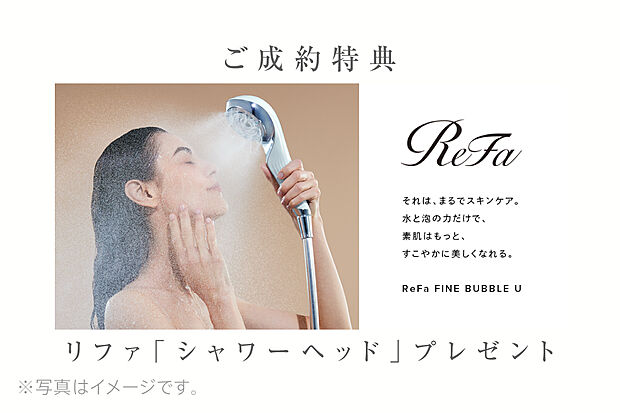 ご成約特典 お引渡し時にリファのシャワーヘッドをプレゼントいたします。